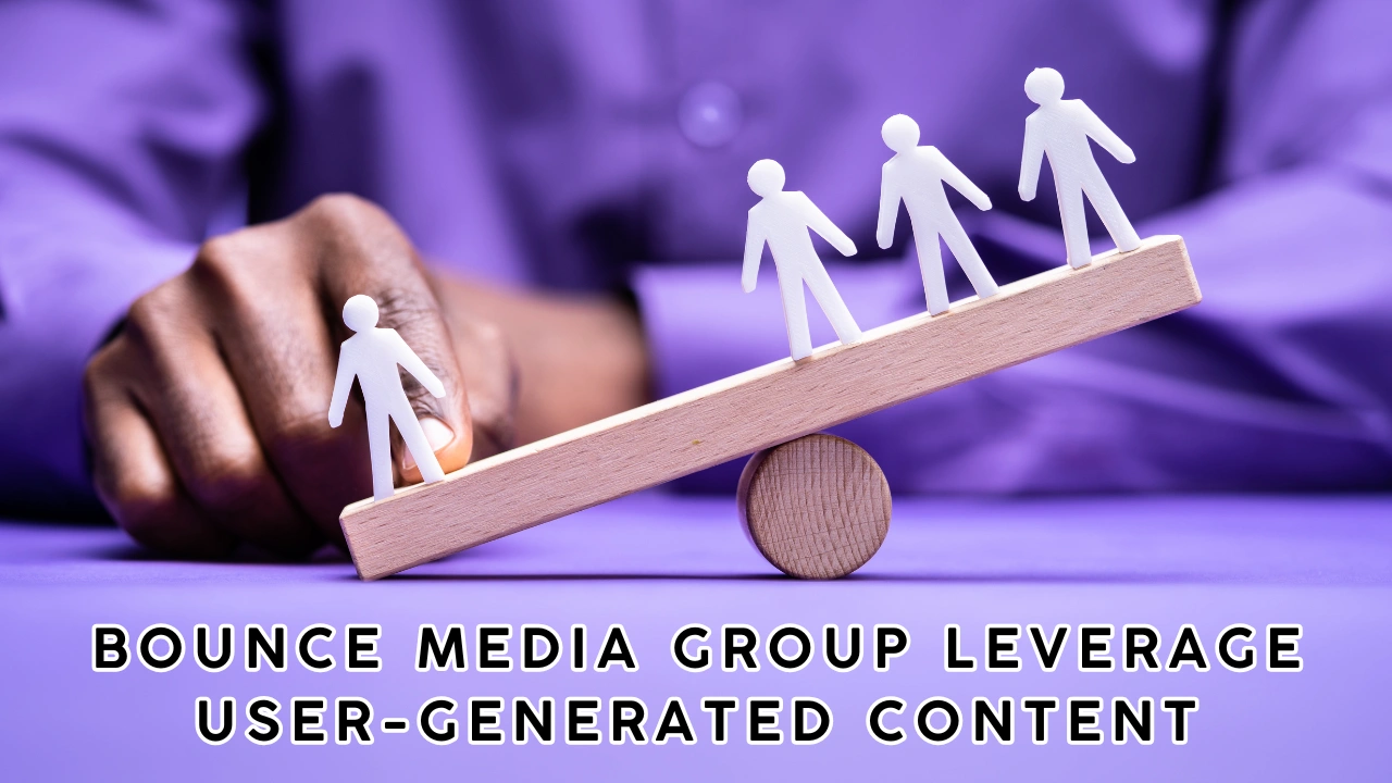 Bounce Media Group Leverage User-Generated Content