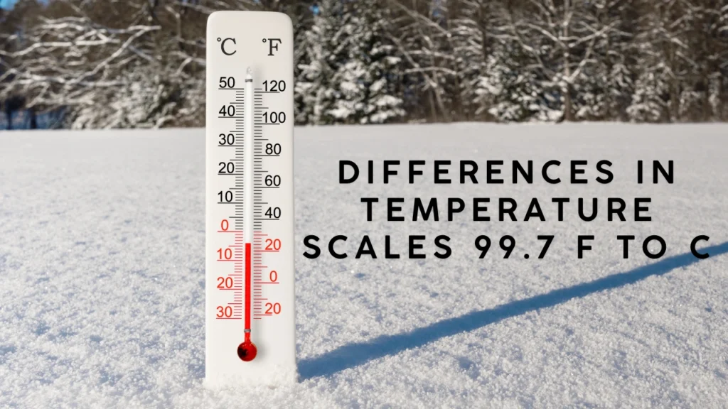 Differences in Temperature Scales 99.7 F to C