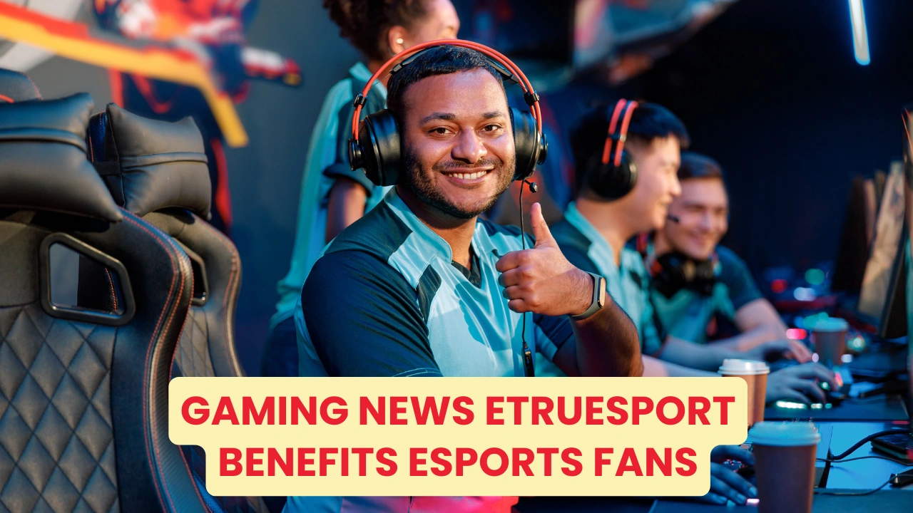 Gaming News eTrueSport Benefits Esports Fans