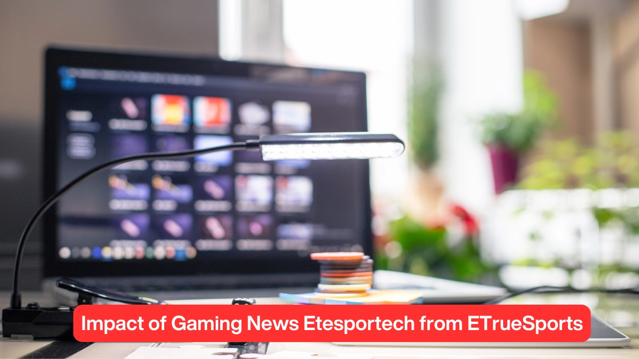 Impact of Gaming News Etesportech from ETrueSports