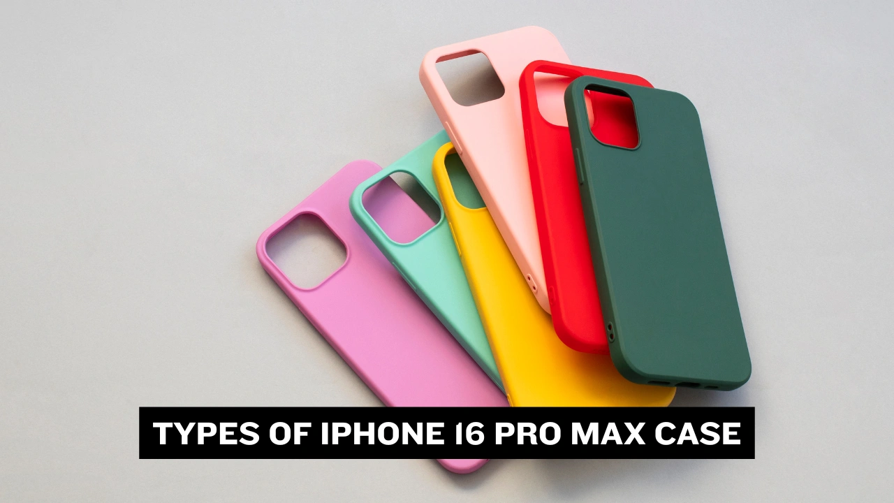 Types of iPhone 16 Pro Max Case