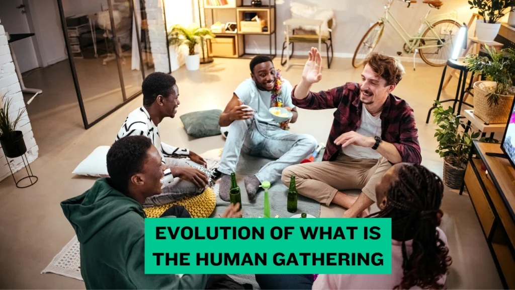 Evolution of What Is the Human Gathering