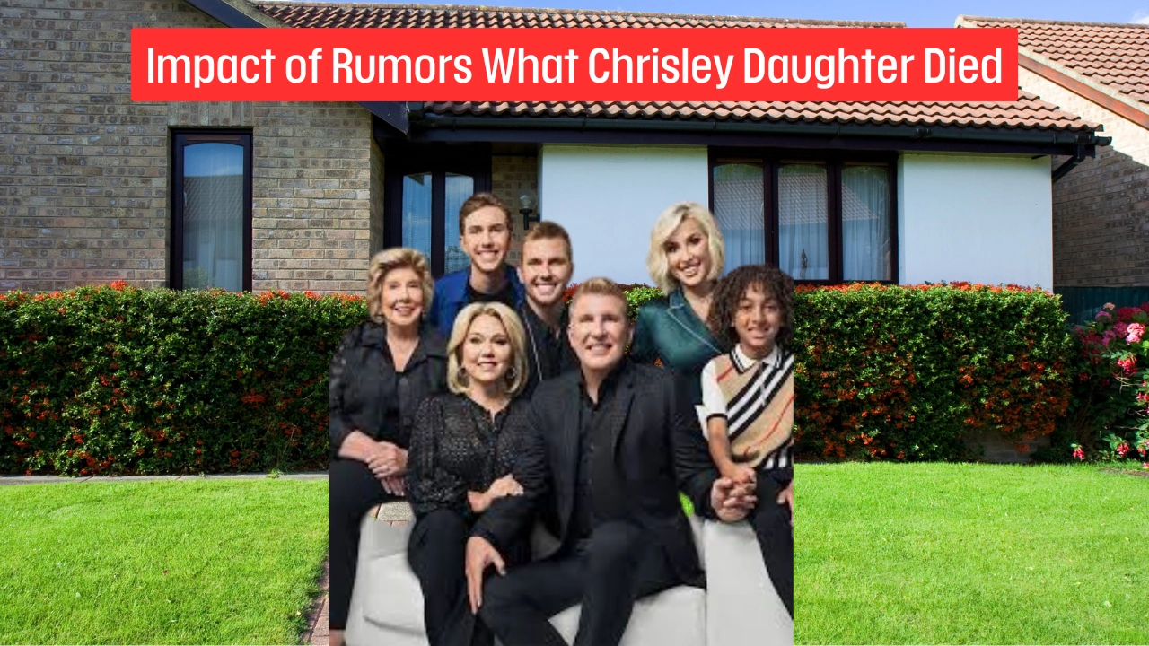 Impact of Rumors What Chrisley Daughter Died