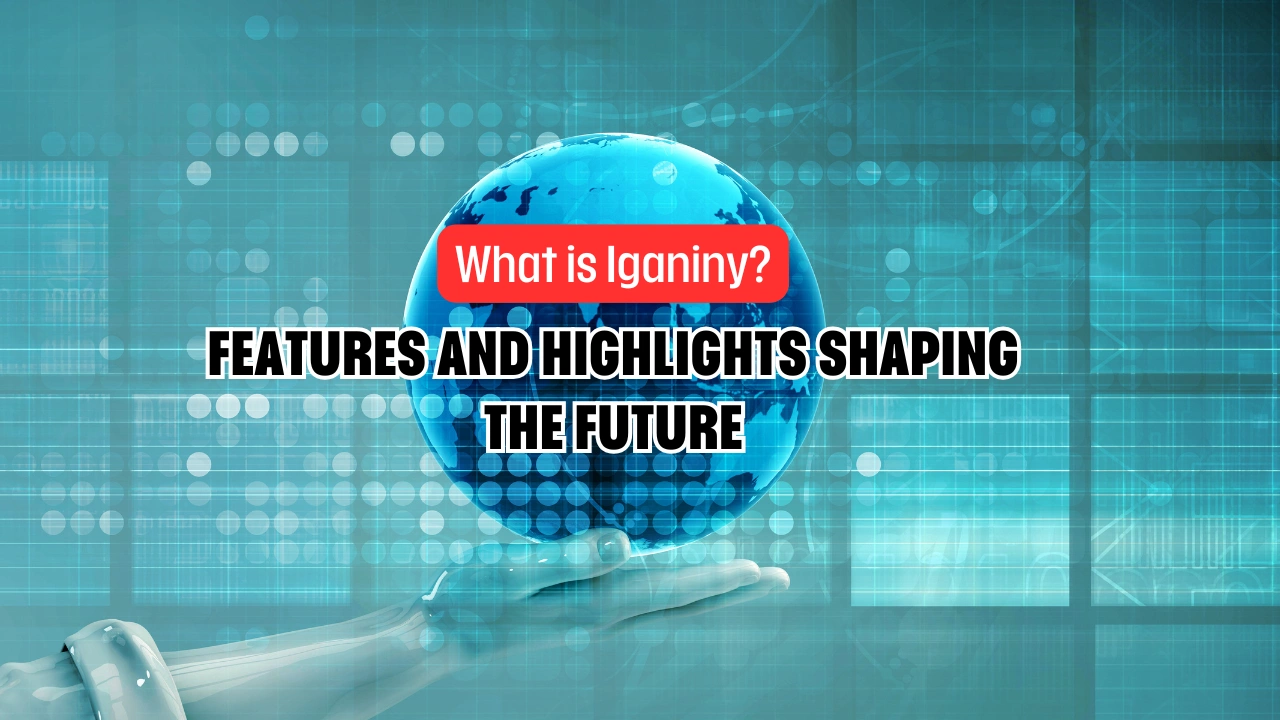 What is Iganiny? Features and Highlights Shaping the Future