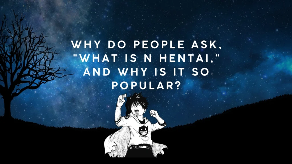 Why Do People Ask, What Is n Hentai and Why Is It So Popular